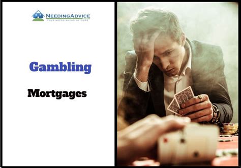 can gambling affect mortgage
